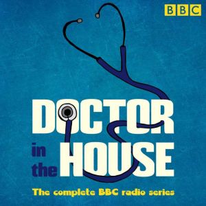 Doctor in the House: The complete BBC radio series