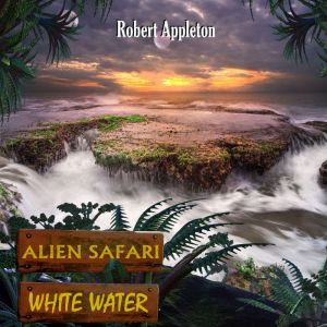 Alien Safari White Water, Robert Appleton