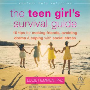 The Teen Girl's Survival Guide: Ten Tips for Making Friends, Avoiding Drama, and Coping with Social Stress
