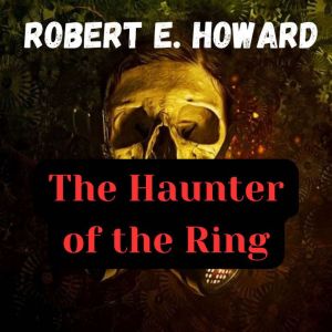 The Haunter of the Ring: A Dark Story of Stark Terror