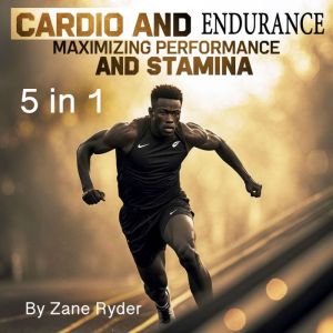 Cardio and Endurance: Maximizing Performance and Stamina (5 in 1)