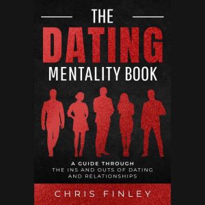 The Dating Mentality Book: A Guide Through The Ins And Outs Of Dating And Relationships