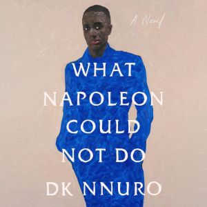 What Napoleon Could Not Do, DK Nnuro