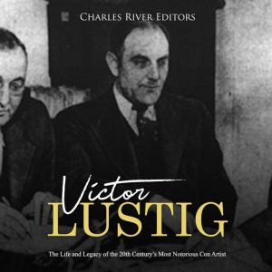 Victor Lustig The Life and Legacy of..., Charles River Editors