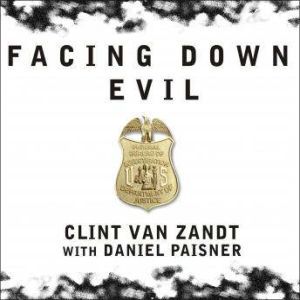 Facing Down Evil: Life on the Edge as an FBI Hostage Negotiator, Clint Van Zandt
