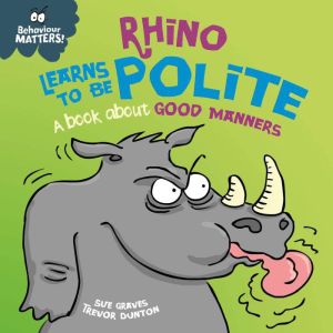 Rhino Learns to be Polite  A book ab..., Sue Graves