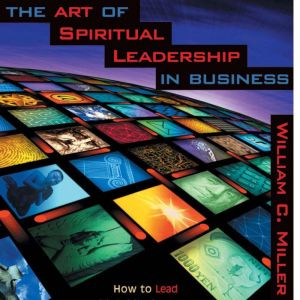 The Art of Spiritual Leadership in Bu..., William Miller