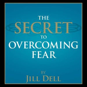 The Secret to Overcoming Fear, Jill Dell