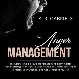 Anger Management The Ultimate Guide ..., G.R. Gabriels