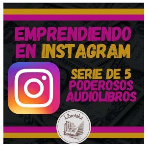 Emprendiendo en INSTAGRAM - Serie de 5 Poderosos Audiolibros