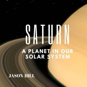 Saturn A Planet in our Solar System, Jason Hill
