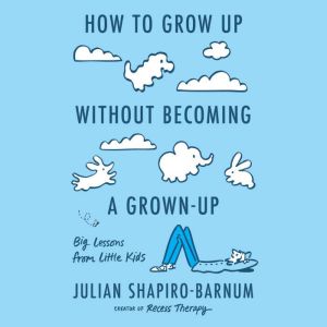 How to Grow Up Without Becoming a Gro..., Julian ShapiroBarnum