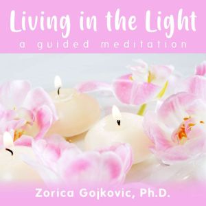 Living in the Light, Zorica Gojkovic Ph.D.
