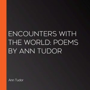 Encounters With The World Poems By A..., Ann Tudor