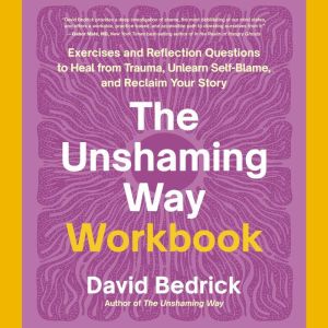 The Unshaming Way Workbook: Exercises and Reflection Questions to Heal from Trauma, Unlearn Self-Blame, and Reclaim Your Story