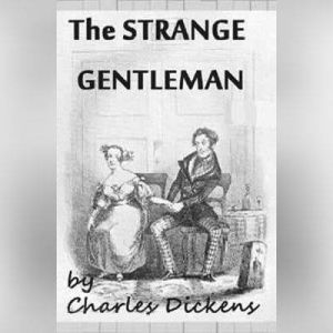 The Strange Gentleman, Charles Dickens