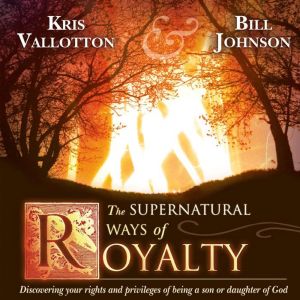 The Supernatural Ways of Royalty, Kris Vallotton