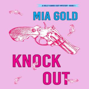 Knockout A Holly Hands Cozy Mystery..., Mia Gold