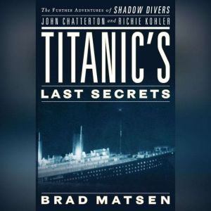 Titanics Last Secrets, Brad Matsen