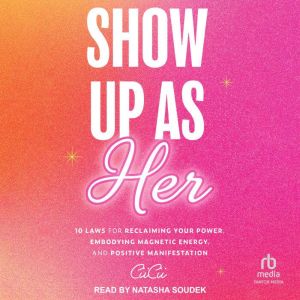 Show Up As Her: Ten Laws for Reclaiming Your Power, Embodying Magnetic Energy, and Positive Manifestation