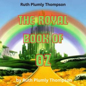 Ruth Plumly Thompson: THE ROYAL BOOK OF OZ: In which the Scarecrow goes to search for his family tree and discovers that he is