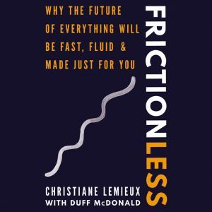 Frictionless: Why the Future of Everything Will Be Fast, Fluid, and Made Just for You, Christiane Lemieux