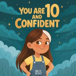 You Are 10 and Confident, Amelia Bright