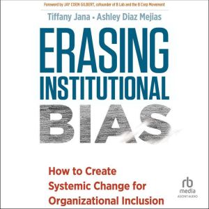Erasing Institutional Bias: How to Create Systemic Change forOrganizational Inclusion