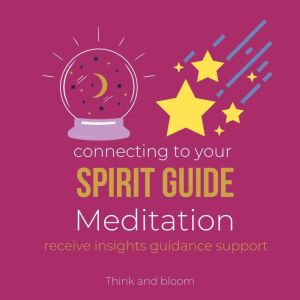 Connecting to Your Spirit Guide Medit..., Think and Bloom