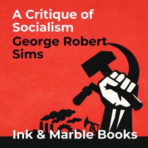 A Critique of Socialism, George Robert Sims