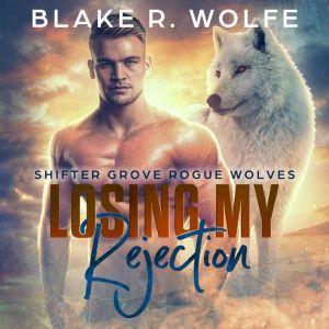 Losing My Rejection, Blake R. Wolfe