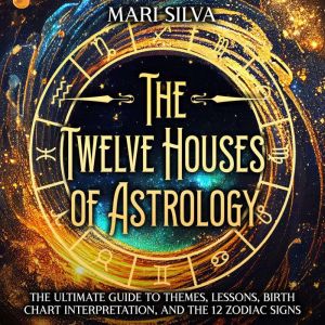 The Twelve Houses of Astrology The U..., Mari Silva
