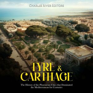 Tyre  Carthage The History of the P..., Charles River Editors