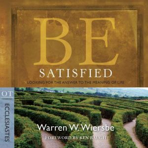 Be Satisfied (Ecclesiastes): Looking for the Answer to the Meaning of Life