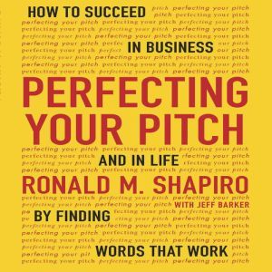 Perfecting Your Pitch, Ronald M. Shapiro