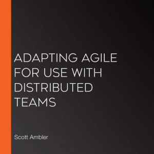 Adapting Agile for Use with Distribut..., Scott Ambler