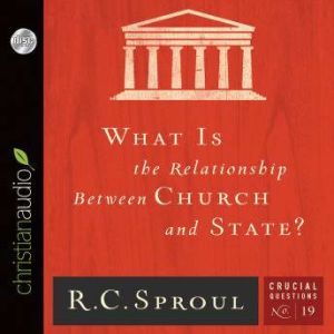 What is the Relationship Between Church and State?, R. C. Sproul