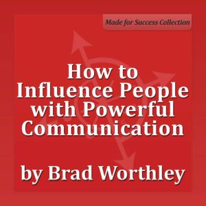 How to Influence People with Powerful..., Brad Worthley