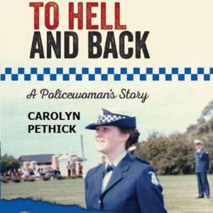 To hell and back - A Policewoman's story, Carolyn Pethick