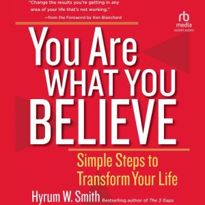 You Are What You Believe: Simple Steps to Transform Your Life