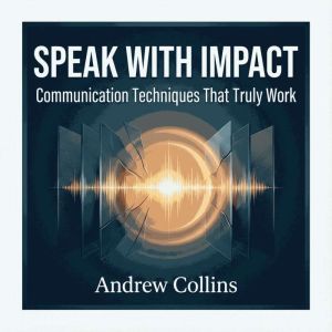 Speak with Impact: Communication Techniques That Truly Work