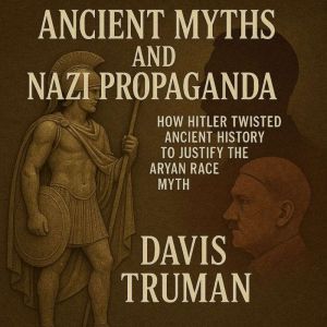 Ancient Myths And Nazi Propaganda: How Hitler Twisted Ancient History to Justify the Aryan Race Myth