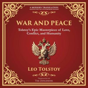 War and Peace: Tolstoys Epic Masterpiece of Love, Conflict, and Humanity - A Modern Translation - Adapted for the Contemporary