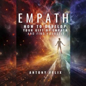 Empath: How To Develop Your Gift Of Empath And Find Yourself