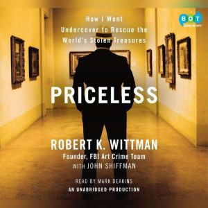 Priceless How I Went Undercover to Rescue the World's Stolen Treasures, Robert K. Wittman