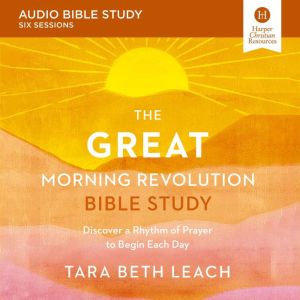 The GREAT Morning Revolution Bible Study: Audio: Discover a Rhythm of Prayer to Begin Each Day
