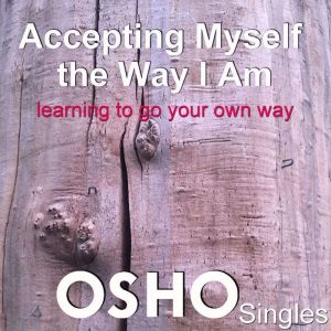 Accepting Myself the Way I Am, OSHO