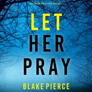 Let Her Pray A Fiona Red FBI Suspens..., Blake Pierce