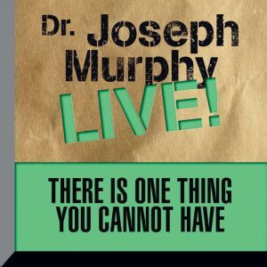 There is One Thing You Cannot Have, Joseph Murphy