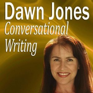 Conversational Writing: The Dos and Don’ts of Informal Writing, Dawn Jones